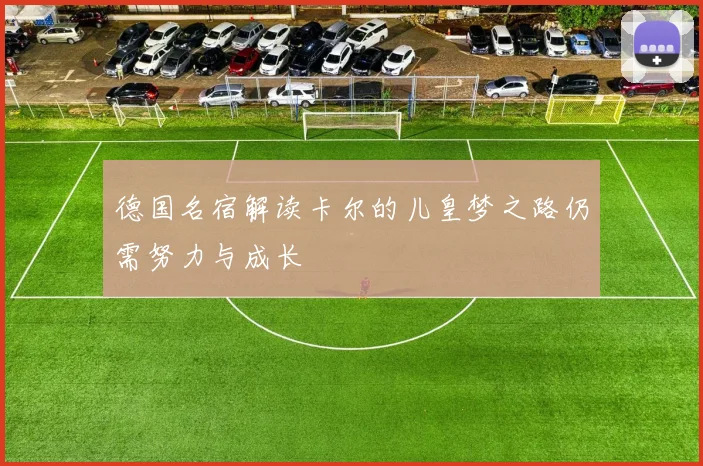 德国名宿解读卡尔的儿皇梦之路仍需努力与成长